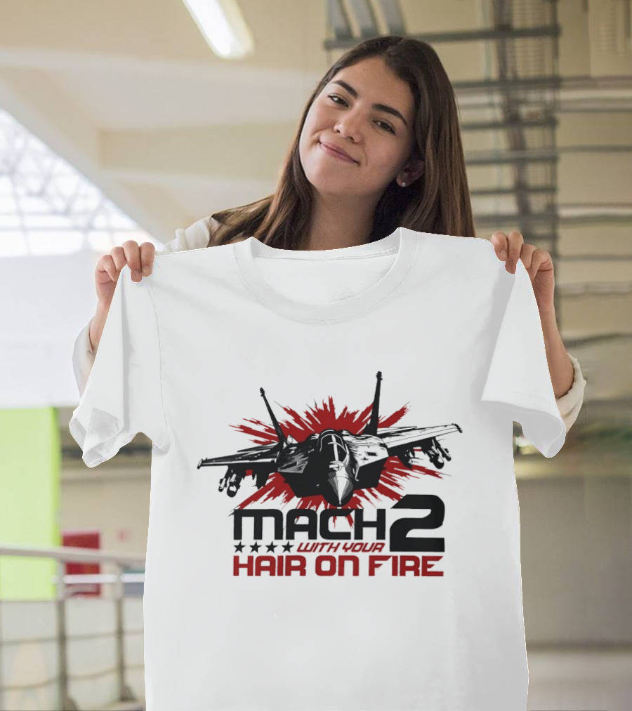 Mach 2 With Your Hair On Fire Fighter Jet T-Shirt