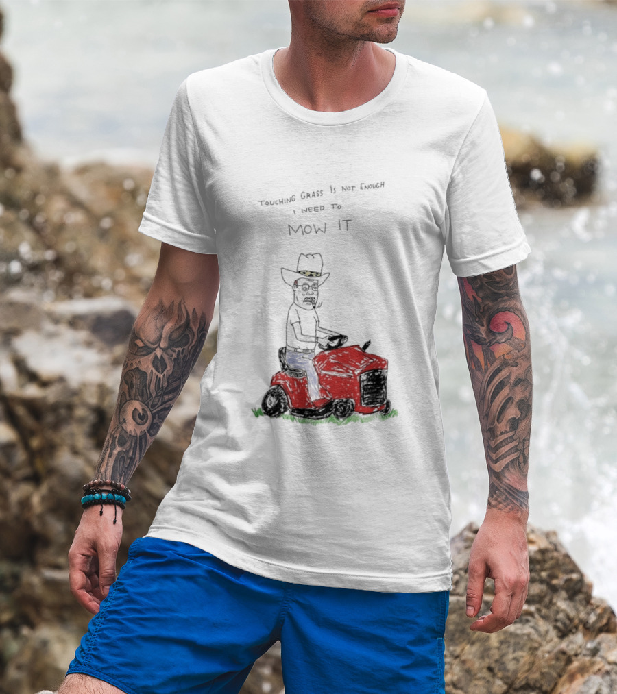 Hank Hill Touching Grass Is Not Enough I Need To Mow It Mower Scene T-Shirt