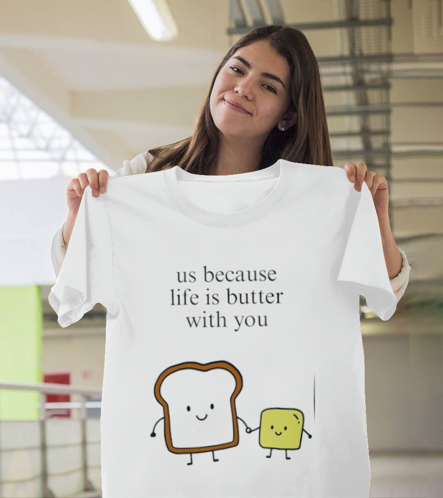 Us Because Life Is Butter With You Bread And Butter Cartoon T-Shirt