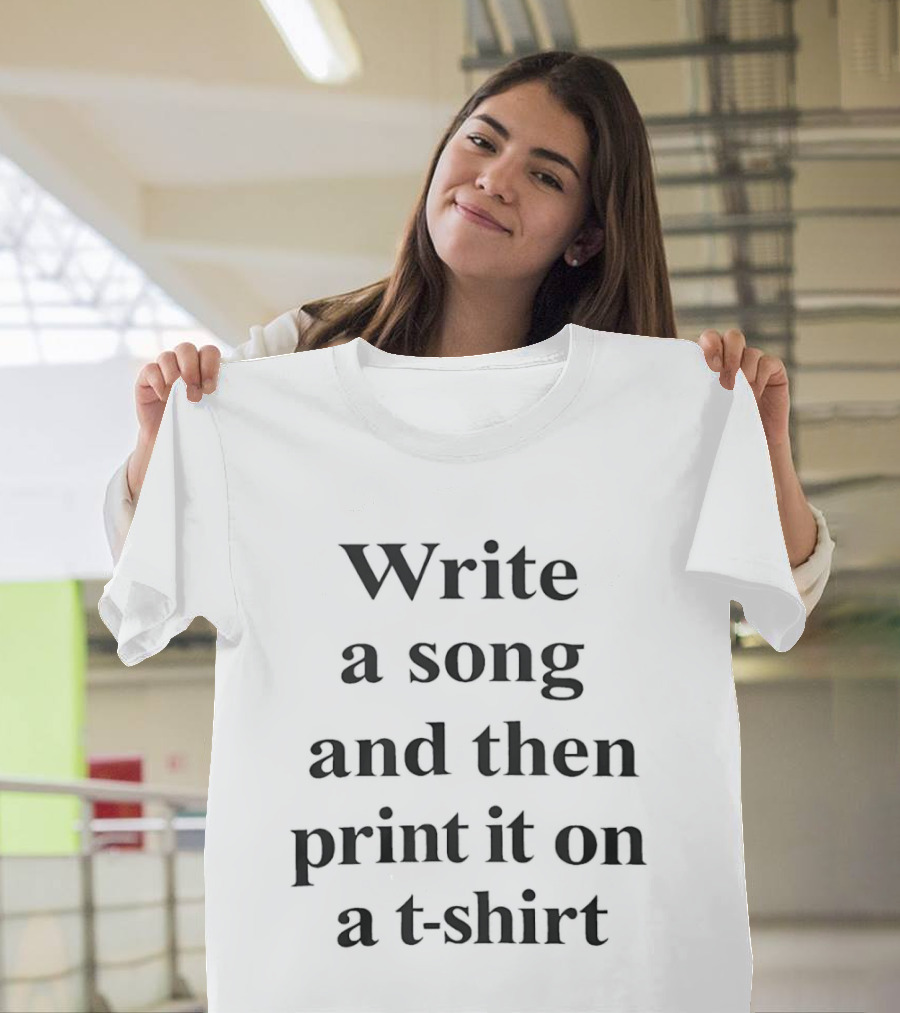 Write A Song And Then Print It On A T T-Shirt
