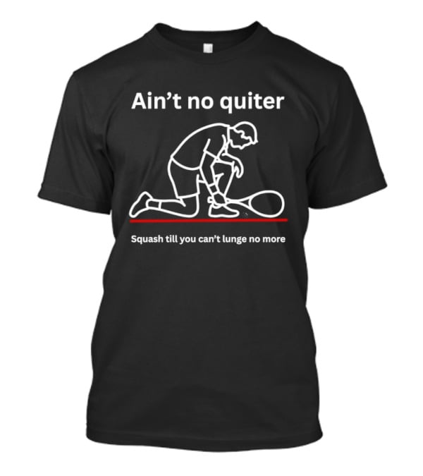 Ain't No Quiter Squash Till You Can't Lunge No More T-Shirt