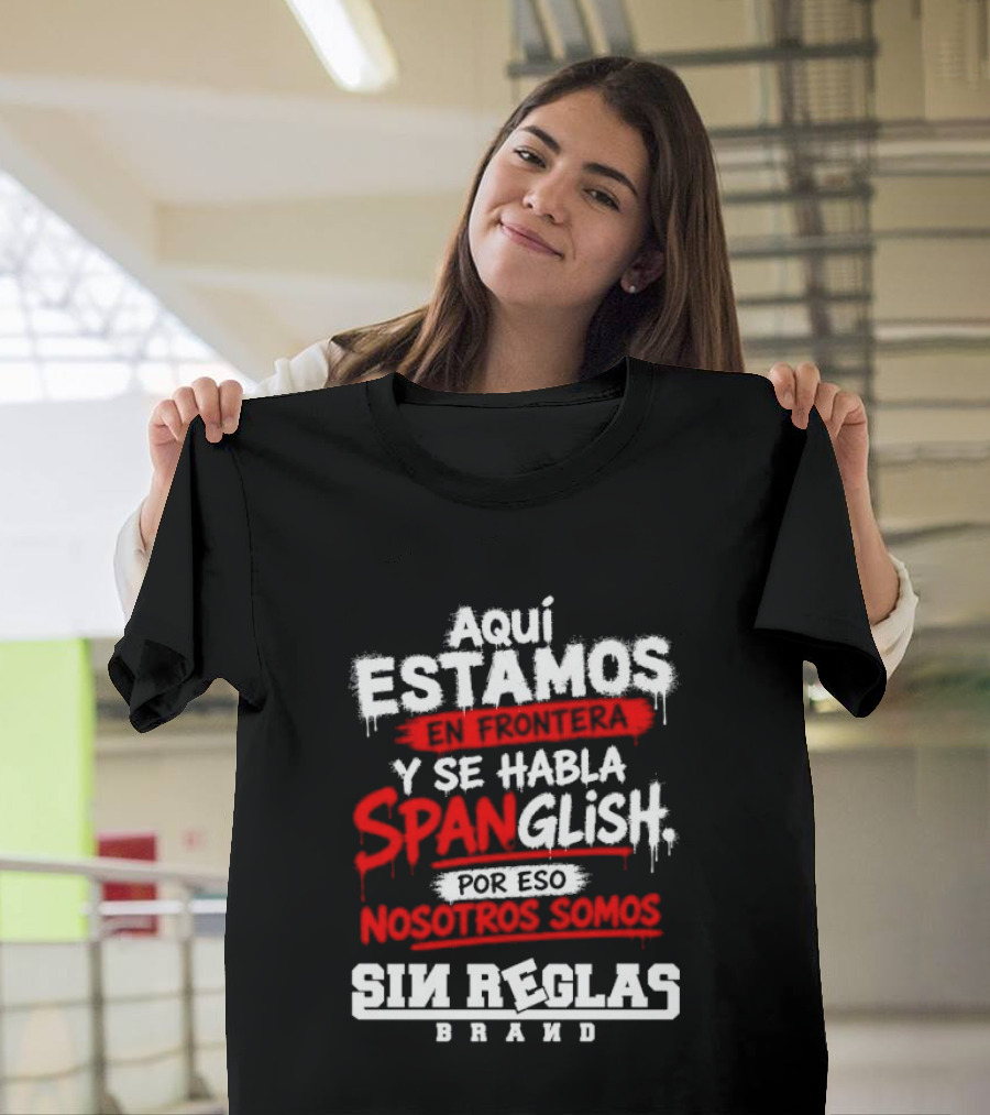 Aquí Estamos En Frontera Se Habla Spanglish Por Eso Somos Sin Reglas Brand T-Shirt