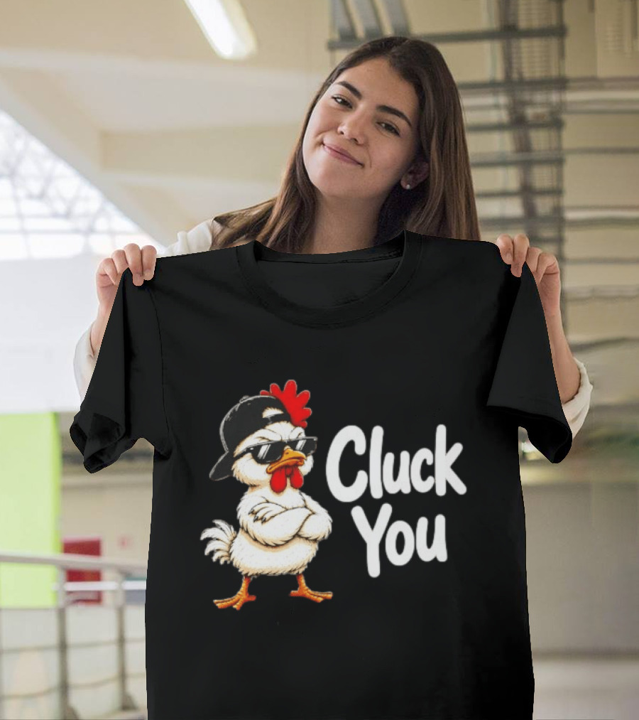 Cluck You Funny Chicken Wearing Cool Sunglasses And Hat Attitude T-Shirt