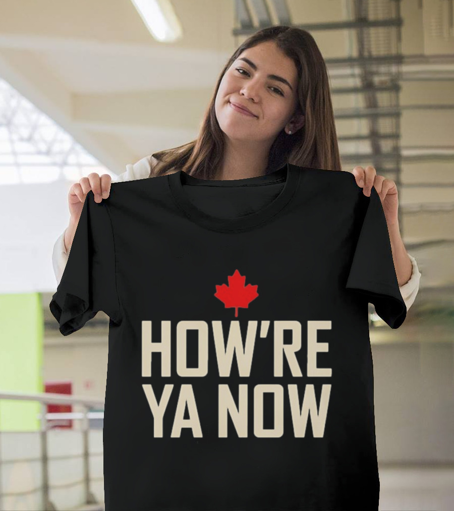 How're Ya Now Canadian Maple Leaf Phrase T-Shirt