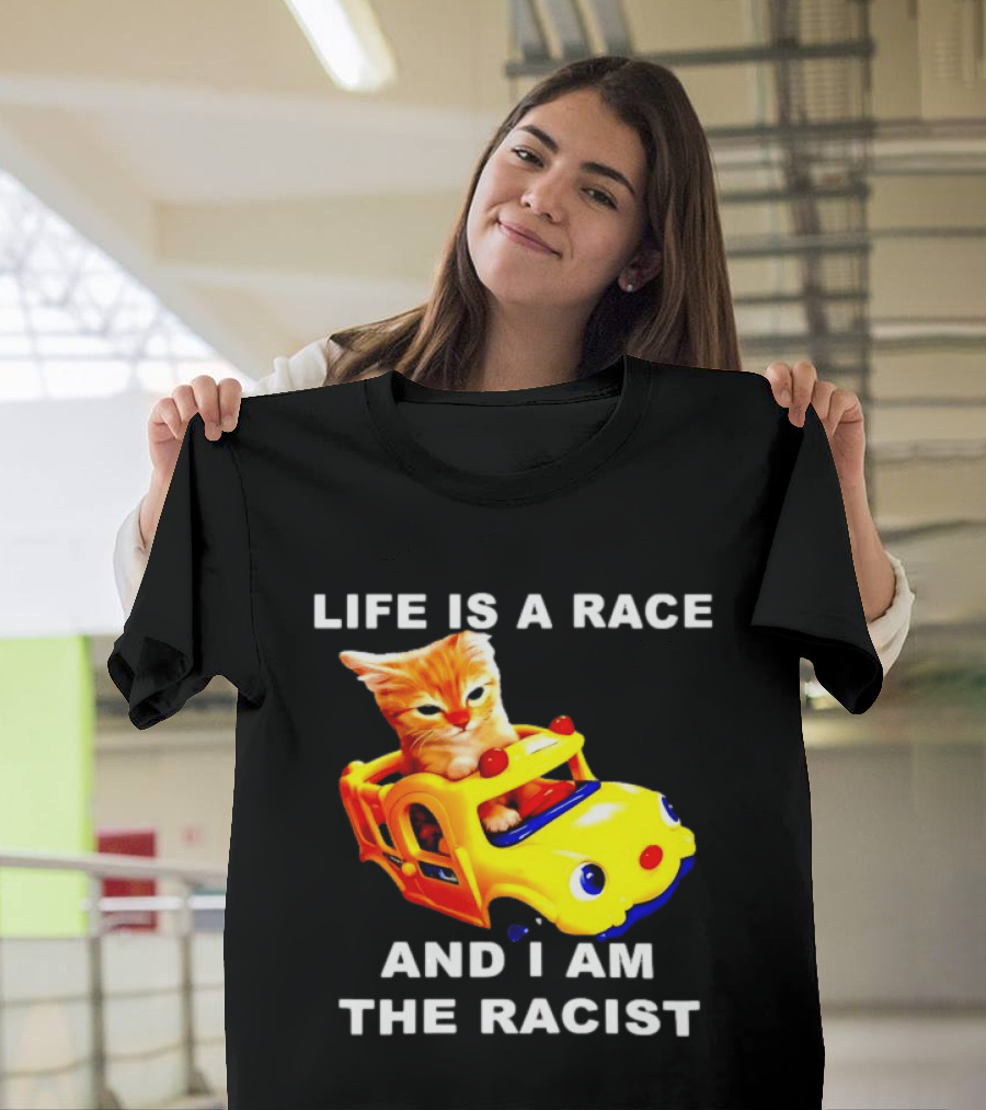 Life Is A Race And I Am The Racist Cat T-Shirt
