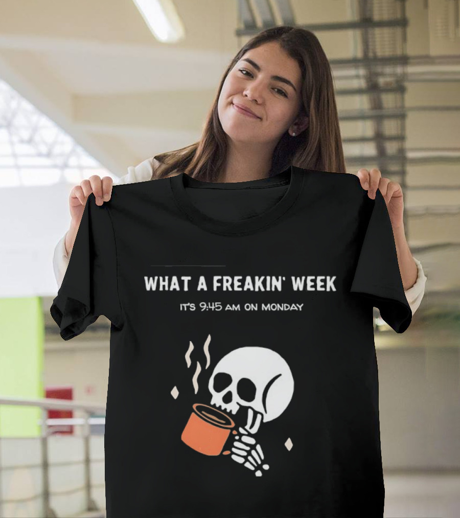 What A Freakin' Week 9 45 AM Monday Skull Skeleton Drinking Coffee T-Shirt