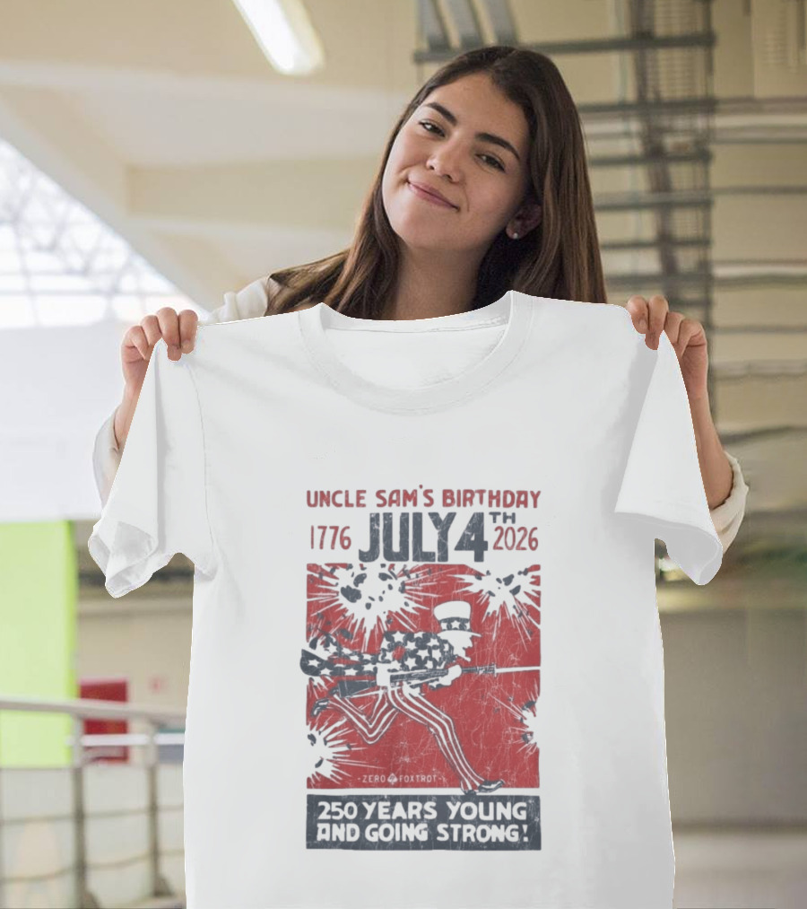 Uncle Sam's Birthday July 4th 1776 To 2026 Zero Foxtrot 250 Years Young And Going Strong T-Shirt
