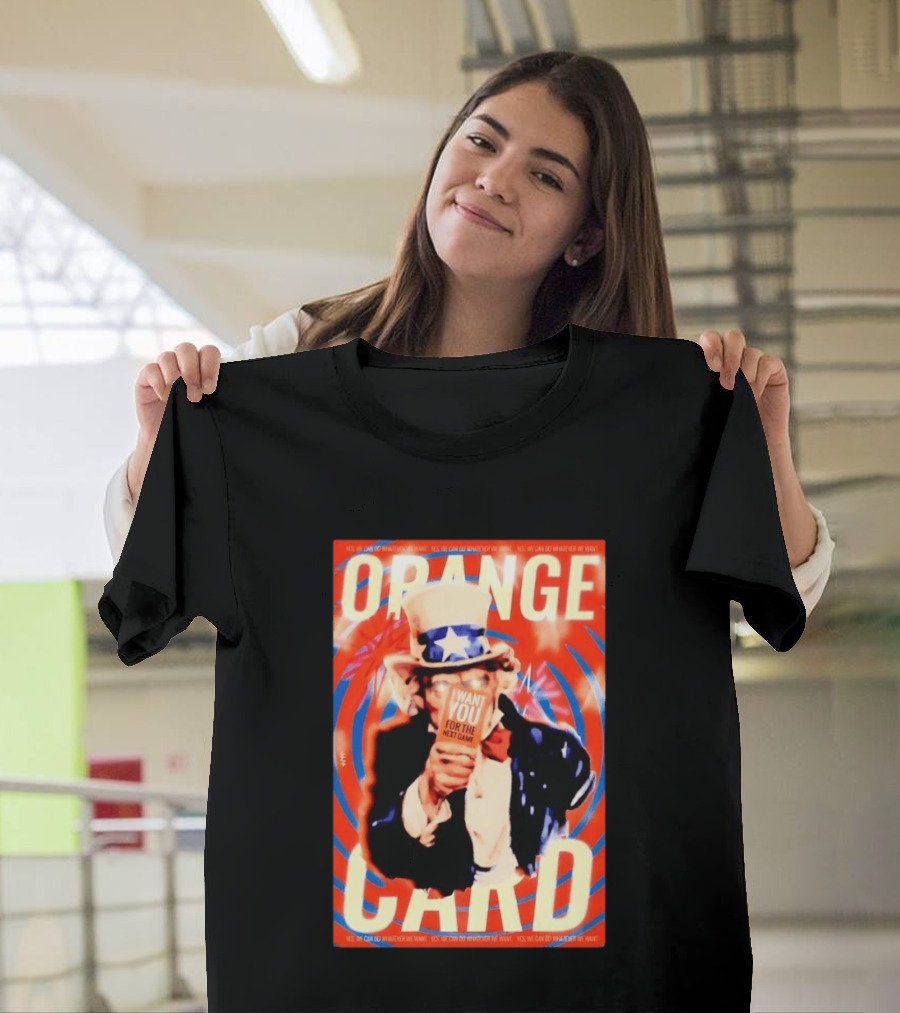 Uncle Sam Orange Card I Want You For The Next Game Yes We Can Do Whatever We Want T-Shirt