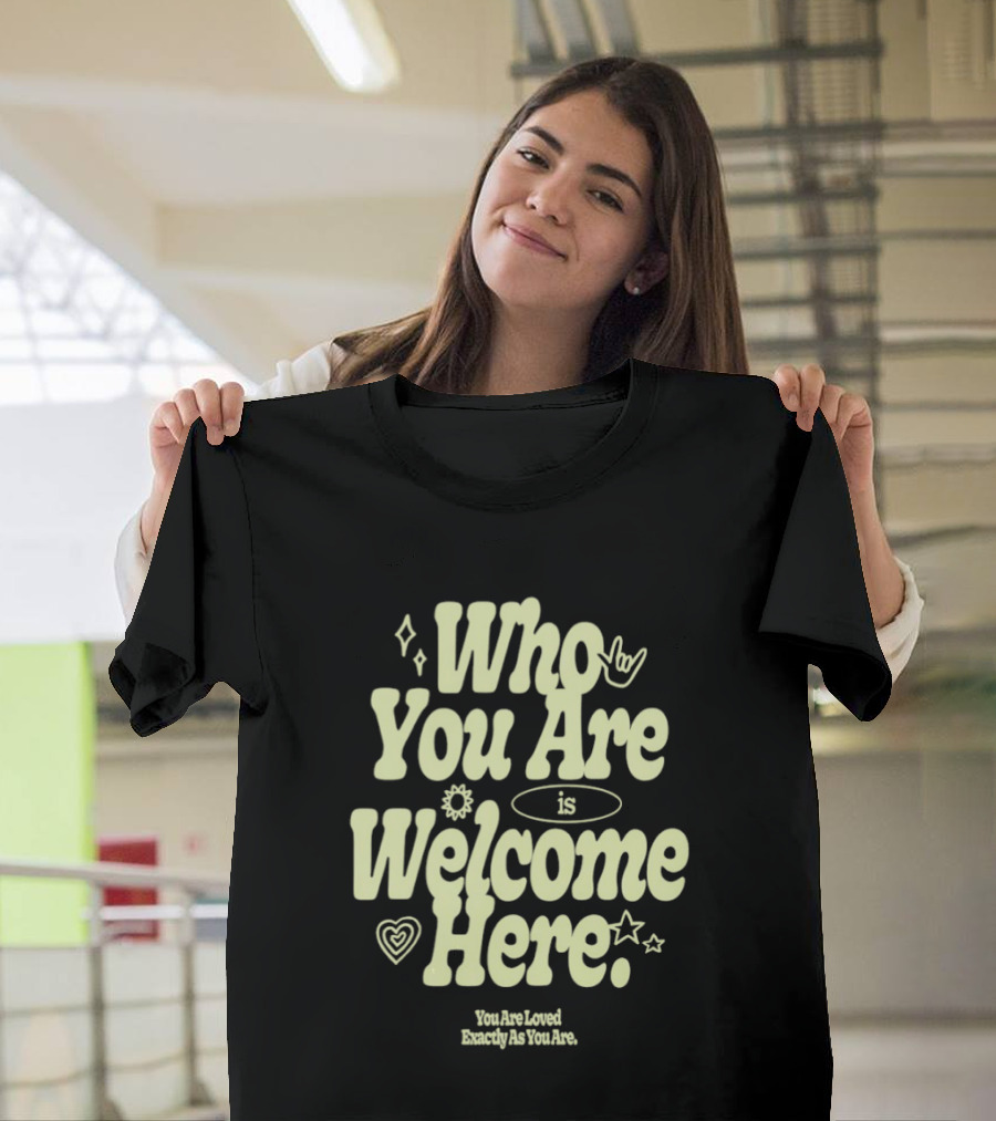 Who You Are Is Welcome Here You Are Loved Exactly As You Are T-Shirt