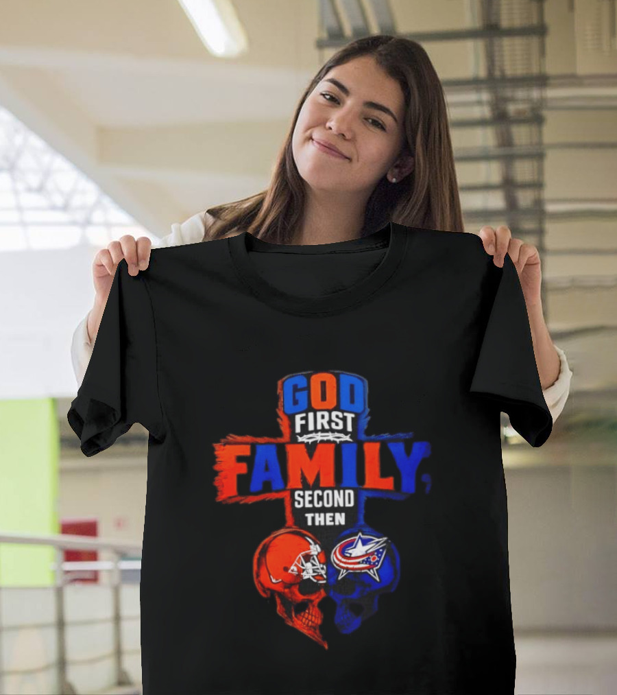 God First Family Second Then Cleveland Browns Columbus Blue Jackets Skull Heart T-Shirt