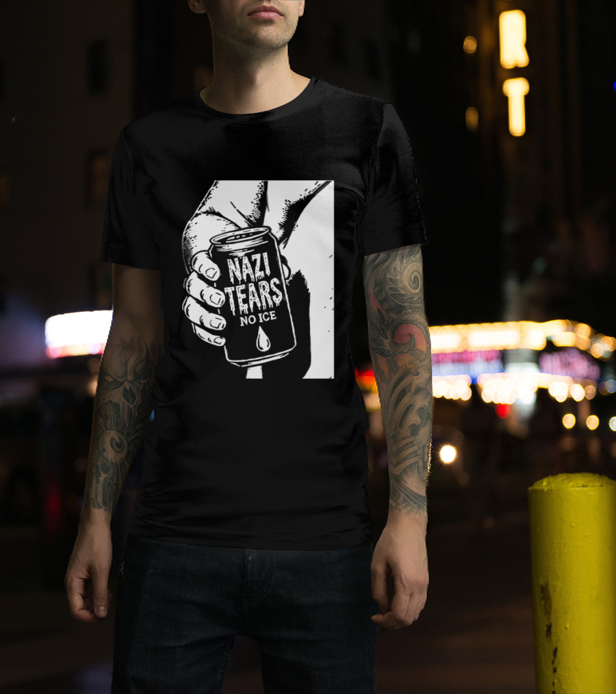 Nazi Tears No Ice Political Satire Can Anti Nazi T-Shirt