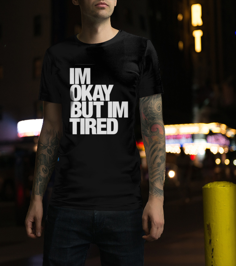 Im Okay But Im Tired T-Shirt