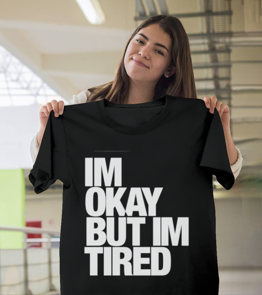 Im Okay But Im Tired T-Shirt
