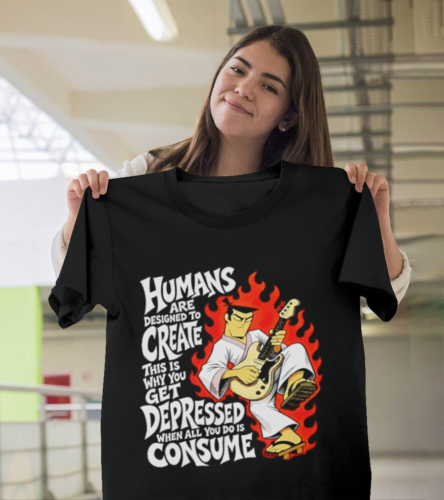 Humans Are Designed To Create Samurai Jack Gets Depressed When All You Do Is Consume T-Shirt
