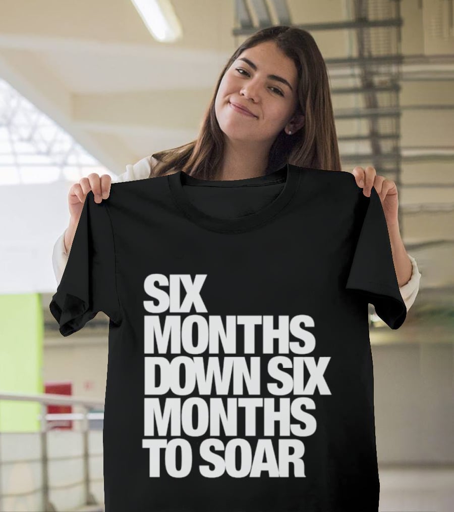 Six Months Down Six Months To Soar T-Shirt