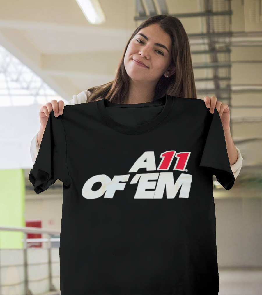 A11 Of ‘Em All Of Them T-Shirt