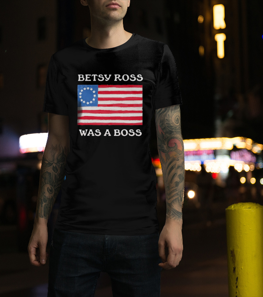 Betsy Ross Was A Boss 13 Stars American Flag T-Shirt