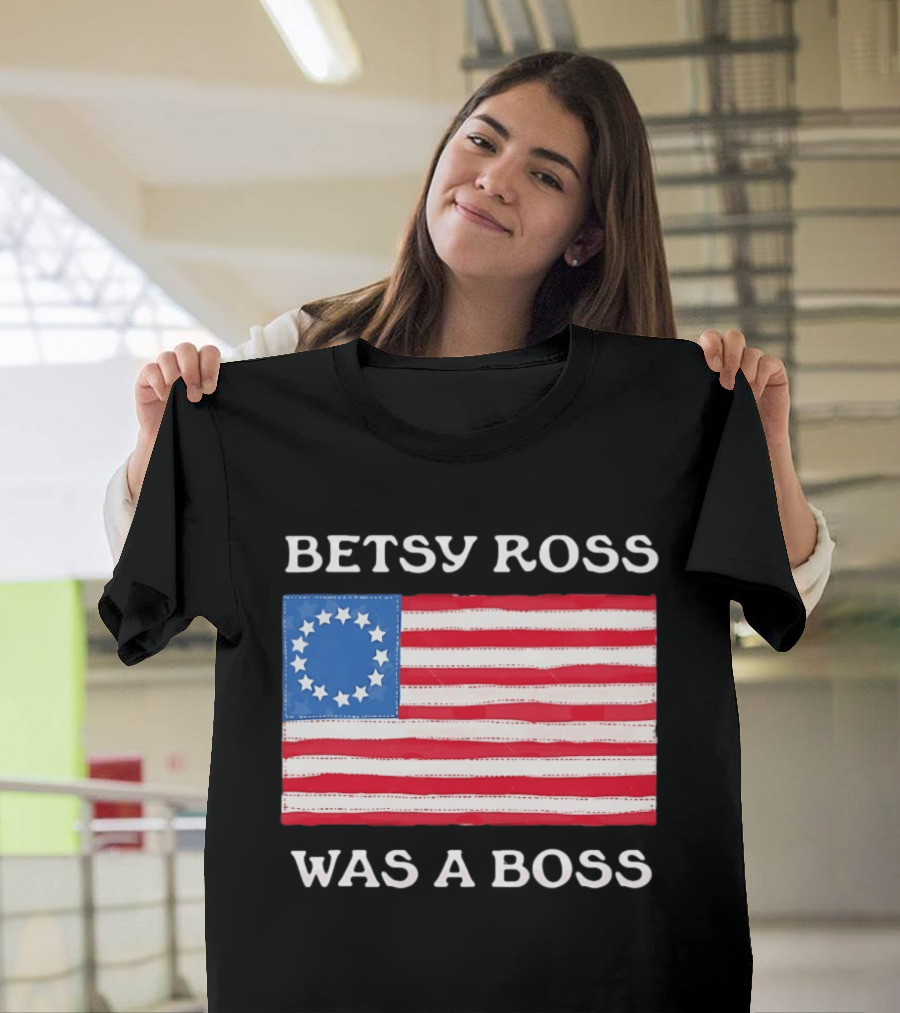Betsy Ross Was A Boss 13 Stars American Flag T-Shirt