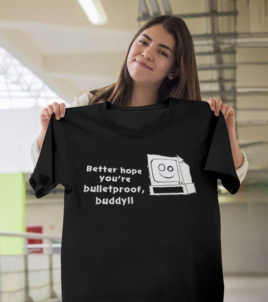 Better Hope You’re Bulletproof Buddy T-Shirt