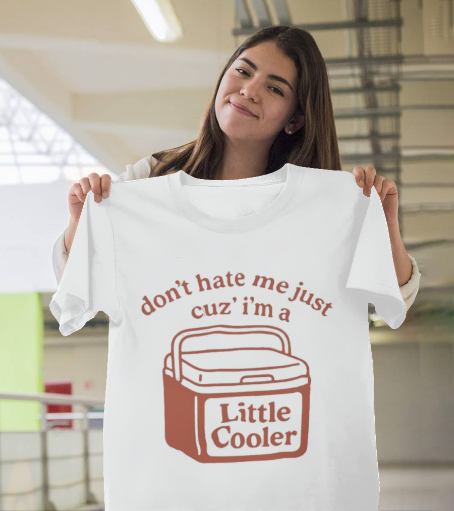 Don't Hate Me Just Cuz I'm A Little Cooler T-Shirt