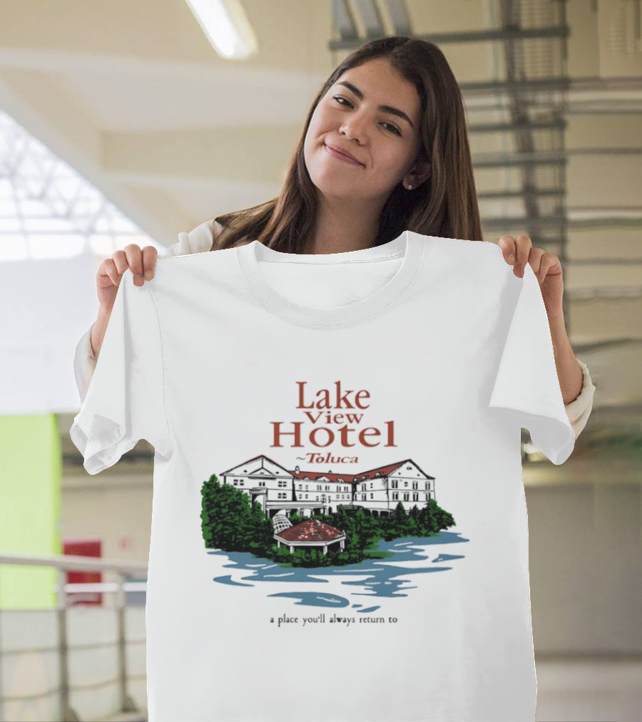 Lake View Hotel Toluca A Place You'll Always Return To Scenic Lakeside Retreat T-Shirt