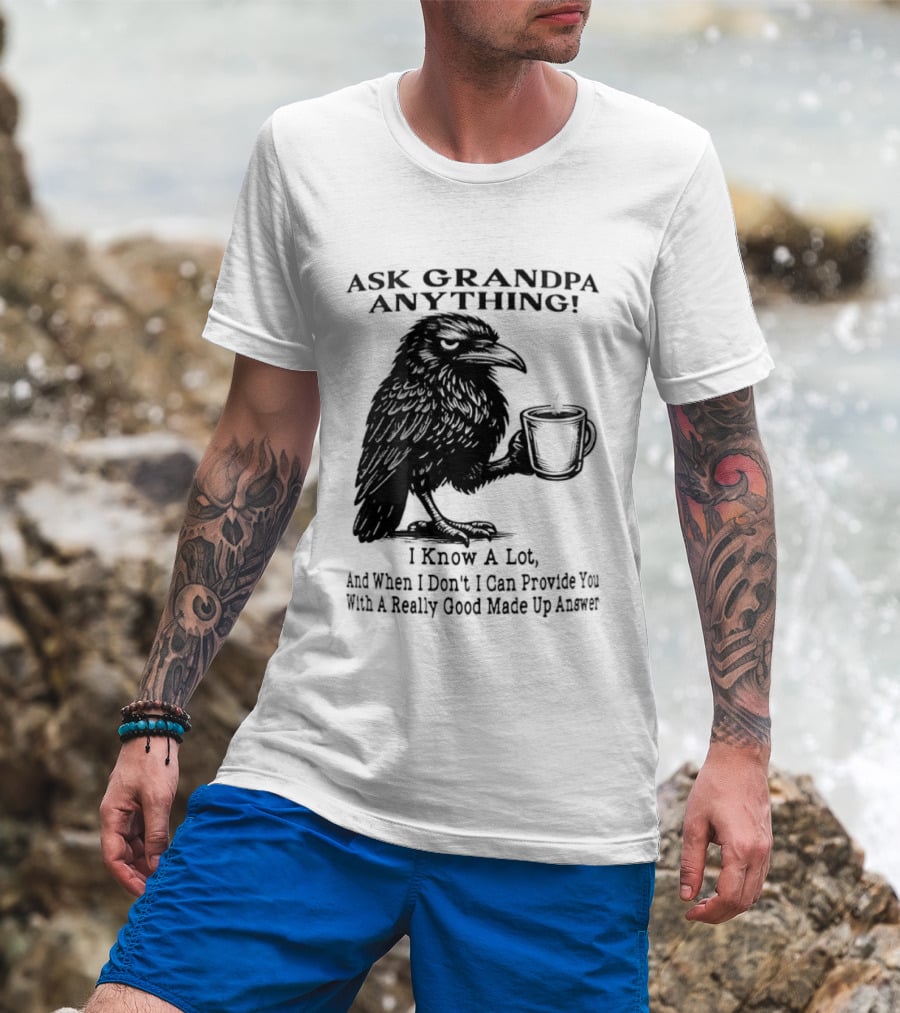 Raven Ask Grandpa Anything I Know A Lot Ask When I Don't I Can Provide You With A Really Good Made Up Answer T-Shirt