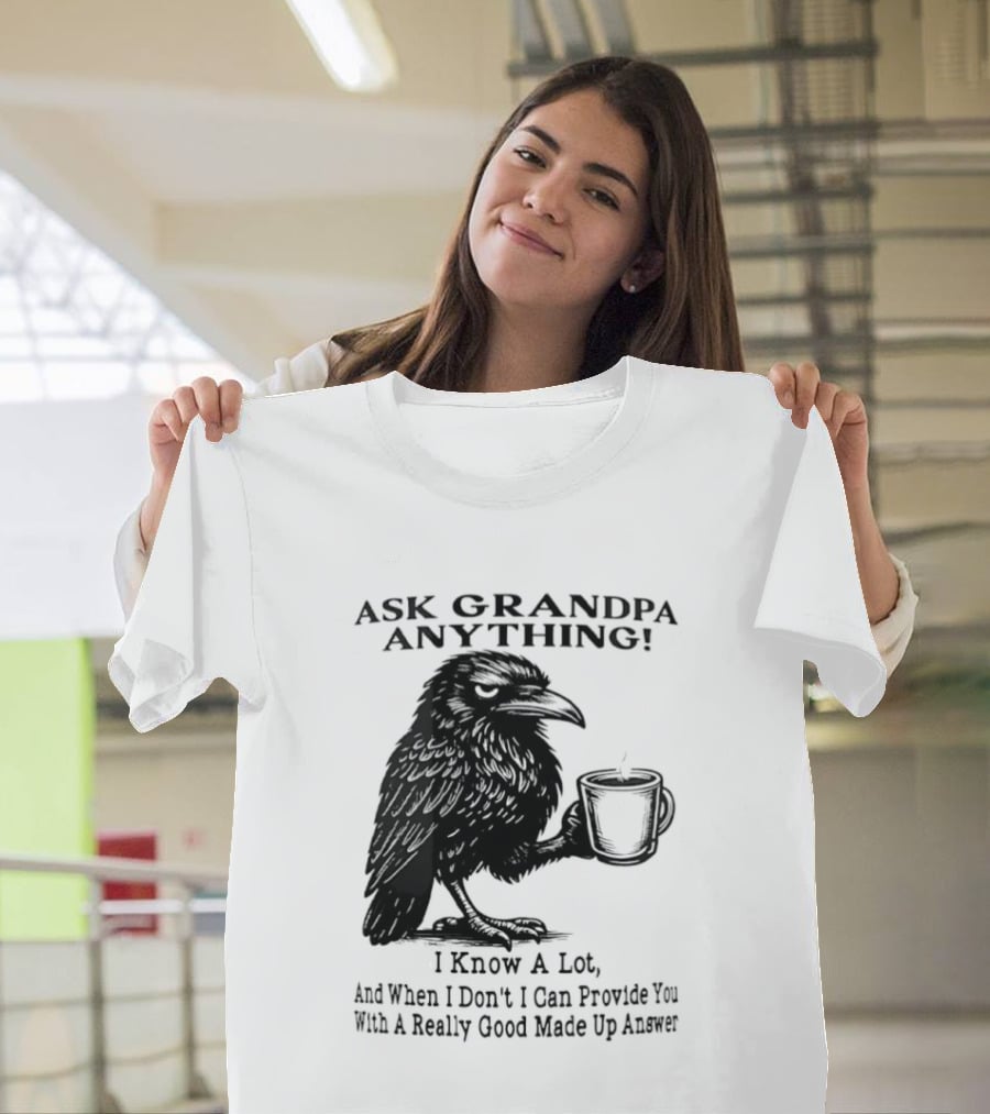 Raven Ask Grandpa Anything I Know A Lot Ask When I Don't I Can Provide You With A Really Good Made Up Answer T-Shirt