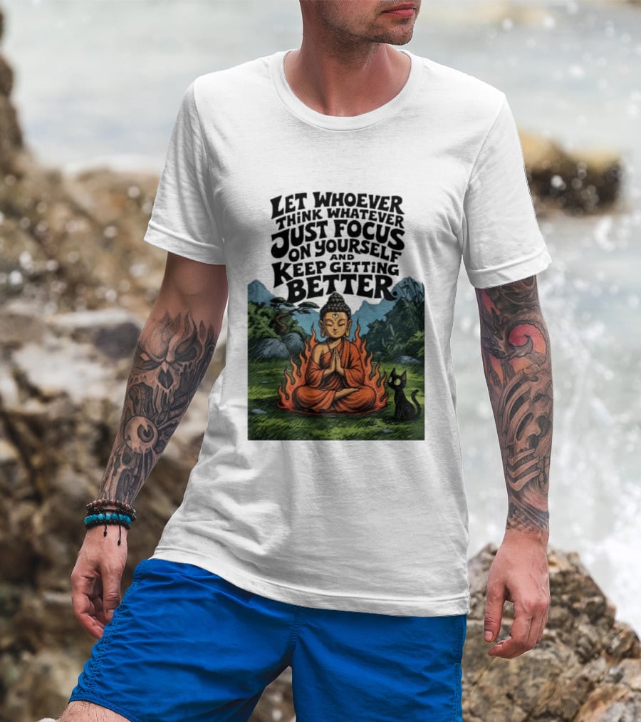 Let Whoever Think Whatever Just Focus On Yourself And Keep Getting Better Buddha Cat In Nature Scene T-Shirt