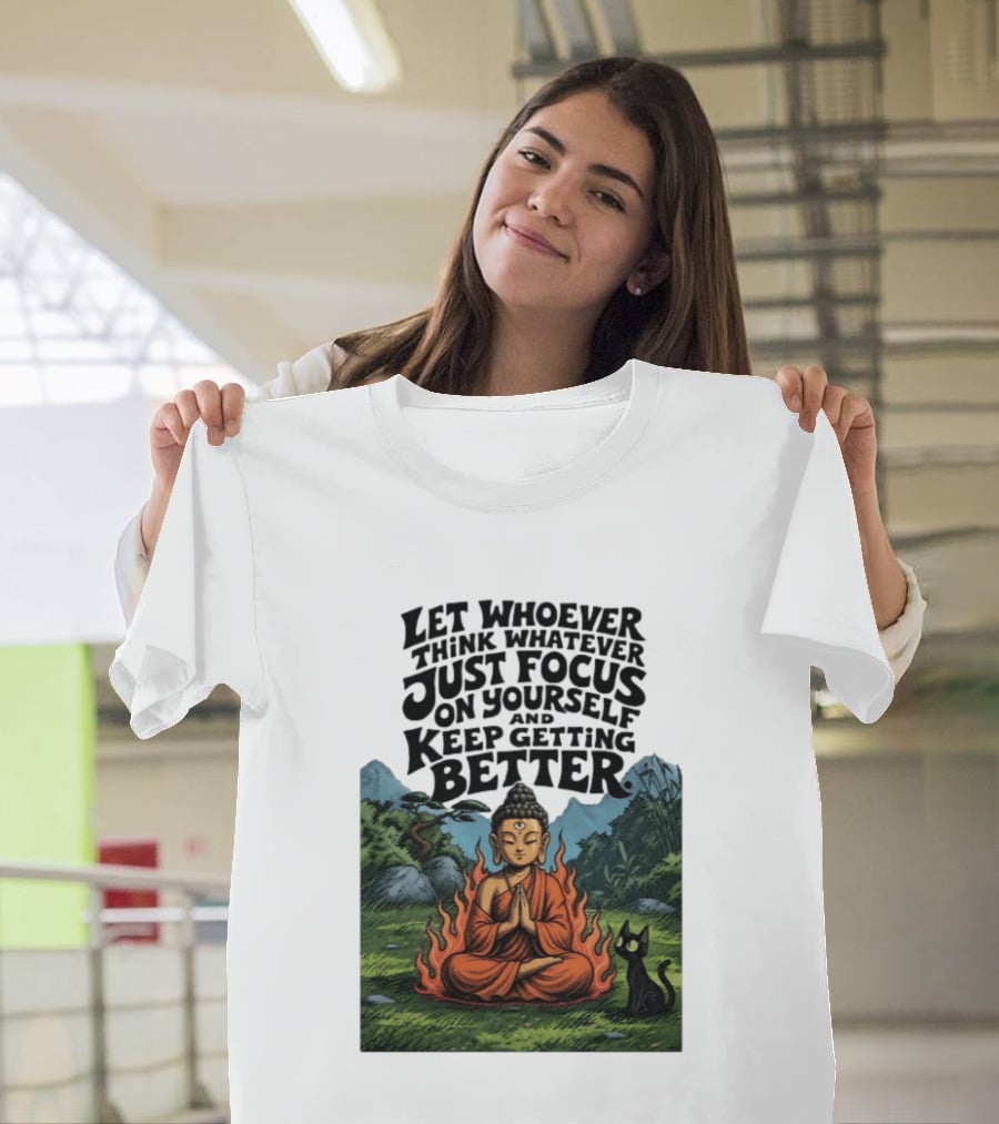 Let Whoever Think Whatever Just Focus On Yourself And Keep Getting Better Buddha Cat In Nature Scene T-Shirt