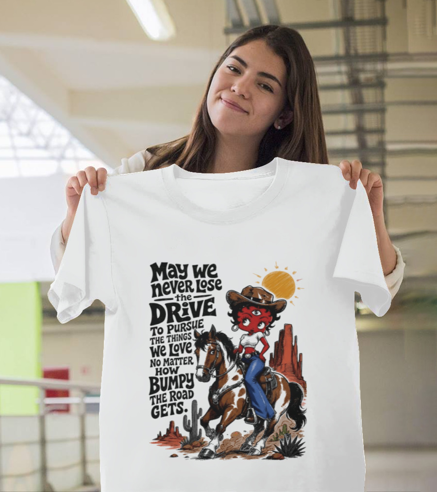 May We Never Lose The Drive To Pursue The Things We Love No Matter How Bumpy The Road Gets With Iconic Cowgirl Riding Horse T-Shirt