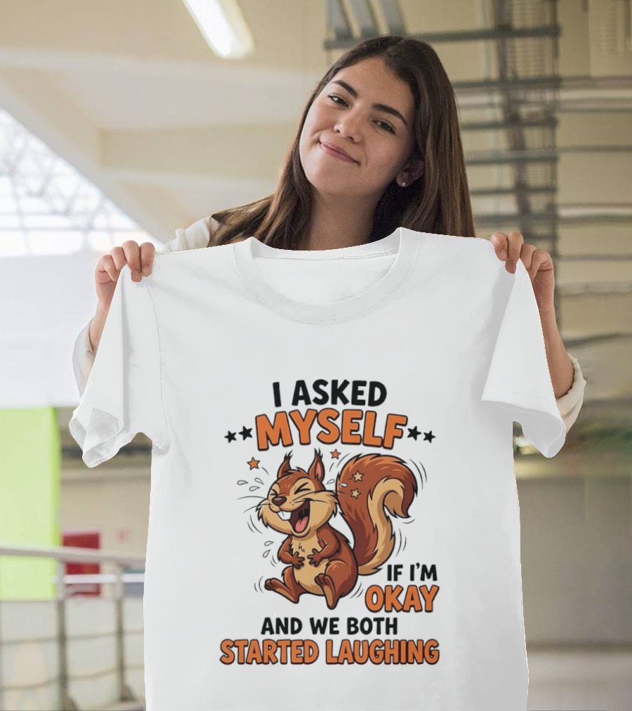 I Asked Myself If I'm Okay And We Both Started Laughing Squirrel T-Shirt