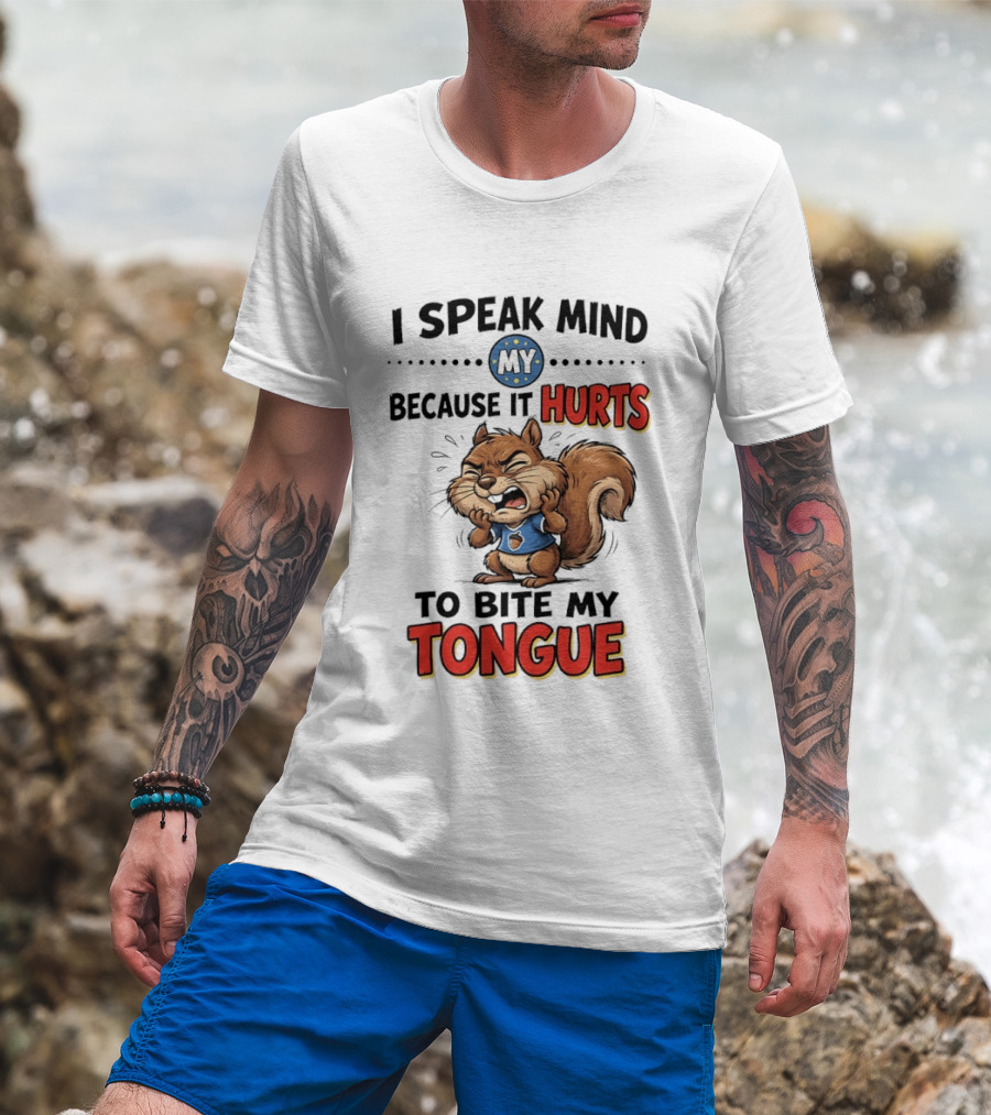 Squirrel I Speak Mind My Because It Hurts To Bite My Tongue Funny Saying T-Shirt