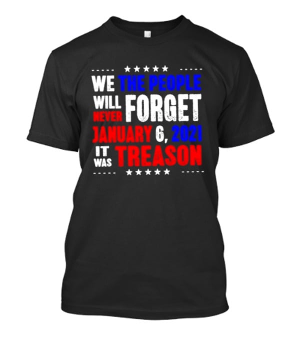 We The People Will Never Forget January 6 2021 It Was Treason T-Shirt