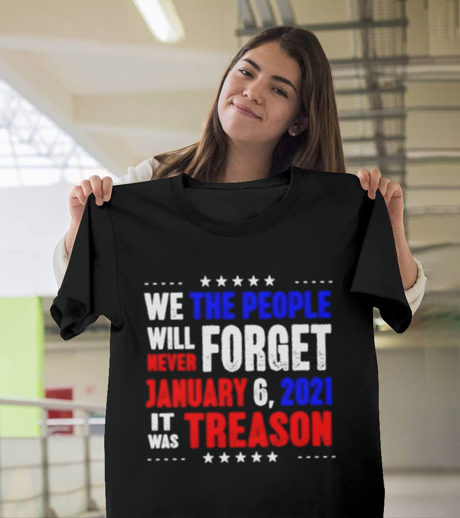 We The People Will Never Forget January 6 2021 It Was Treason T-Shirt