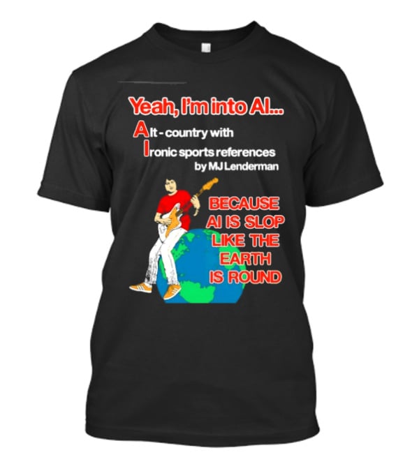 Yeah I'm Into AI Alt Country Ironic Sports References By MJ Lenderman Earth Round T-Shirt
