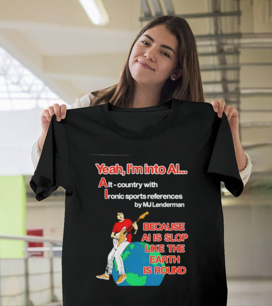 Yeah I'm Into AI Alt Country Ironic Sports References By MJ Lenderman Earth Round T-Shirt