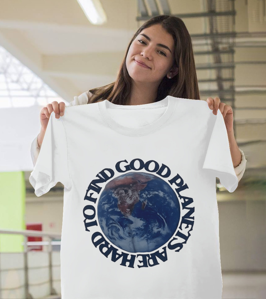 Good Planets Are Hard To Find Earth Planet Earth Day Awareness T-Shirt