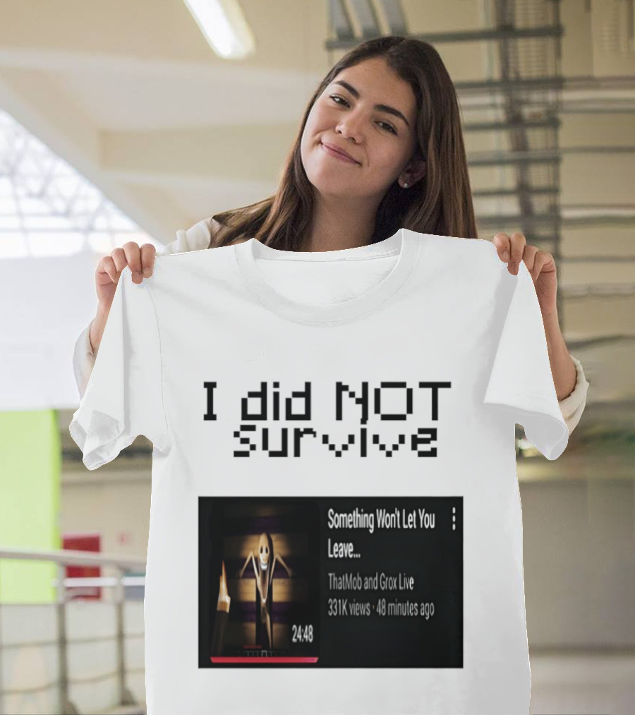 I Did Not Survive Something Won't Let You Leave Scary Horror Game Escape Challenge T-Shirt