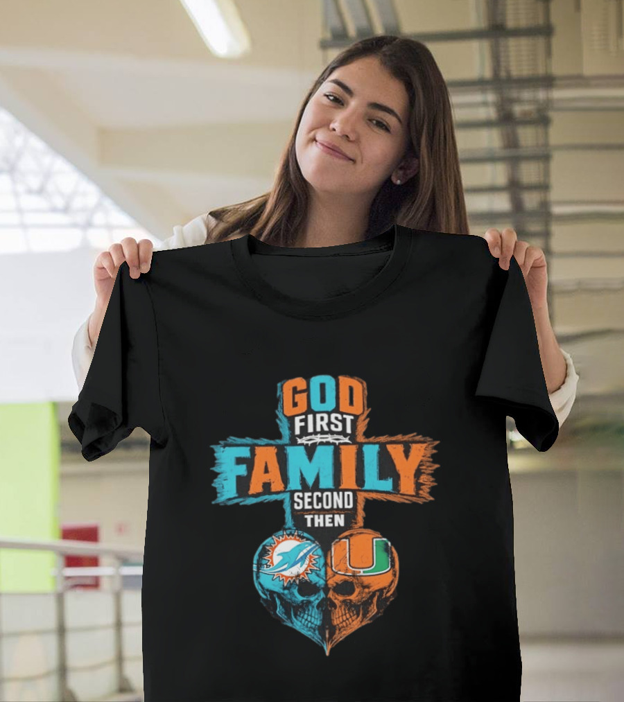 God First Family Second Then Miami Dolphins Miami Hurricanes Skull Heart T-Shirt