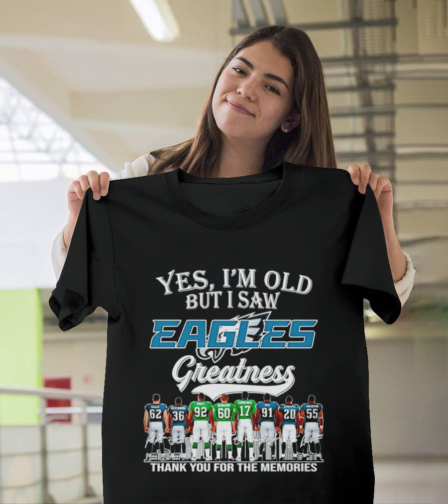 Philadelphia Eagles Greatness Yes I'm Old But I Saw Thank You For The Memories T-Shirt