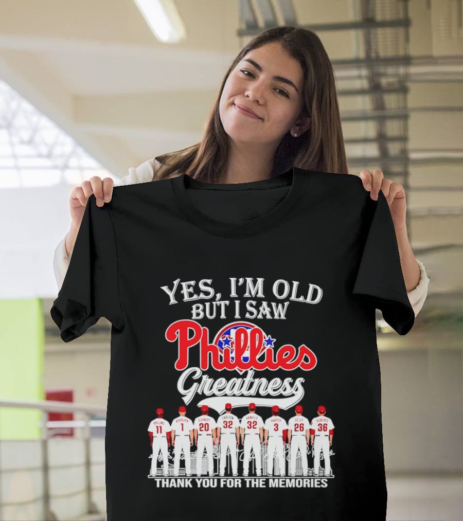 Yes I'm Old But I Saw Phillies Greatness Rollins Ashburn Schmidt Carlton Hamels Harper Utley Roberts Thank You For The Memories T-Shirt