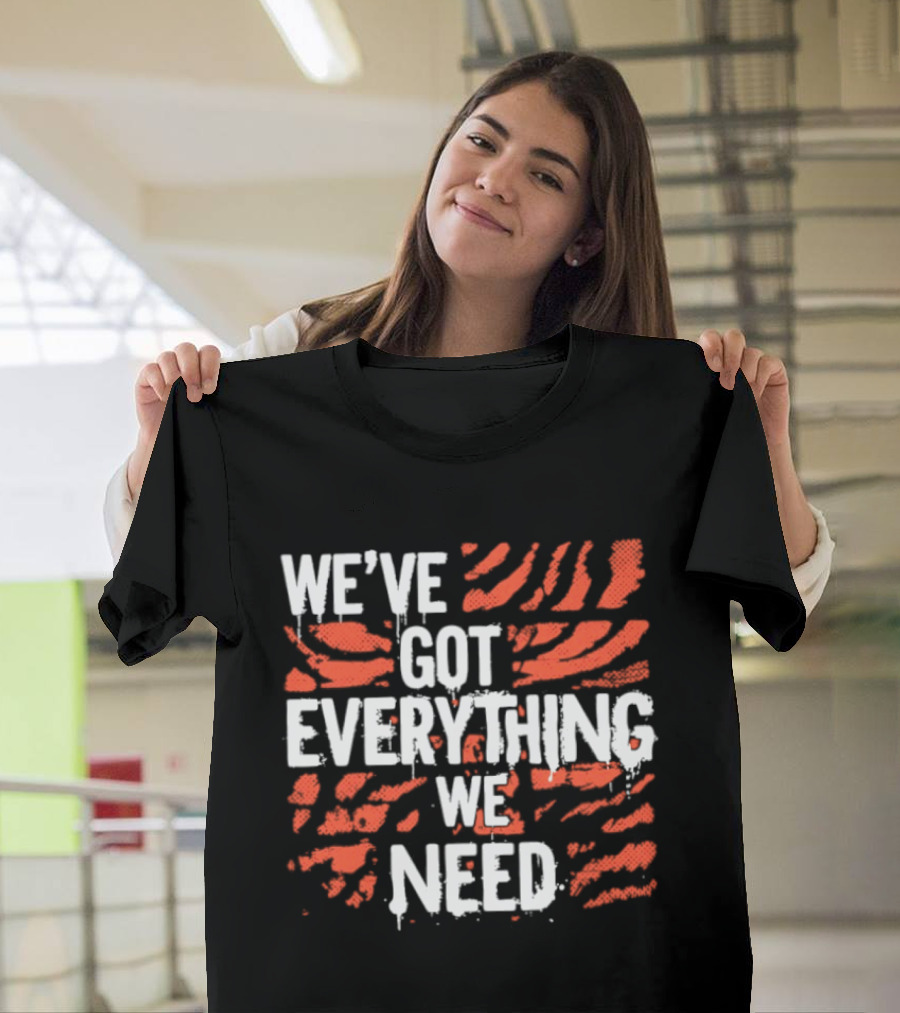 Cincinnati Bengals We've Got Everything We Need Tiger Stripes T-Shirt