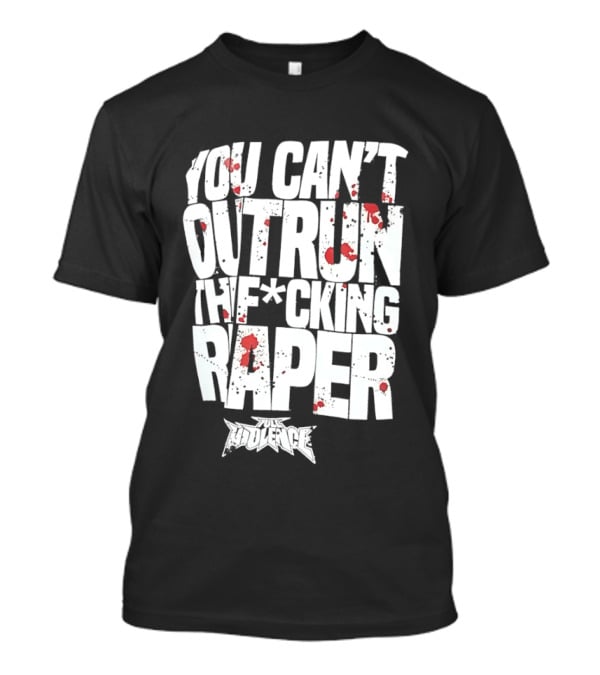 Full Violence You Can’t Outrun The Fcking Raper T-Shirt
