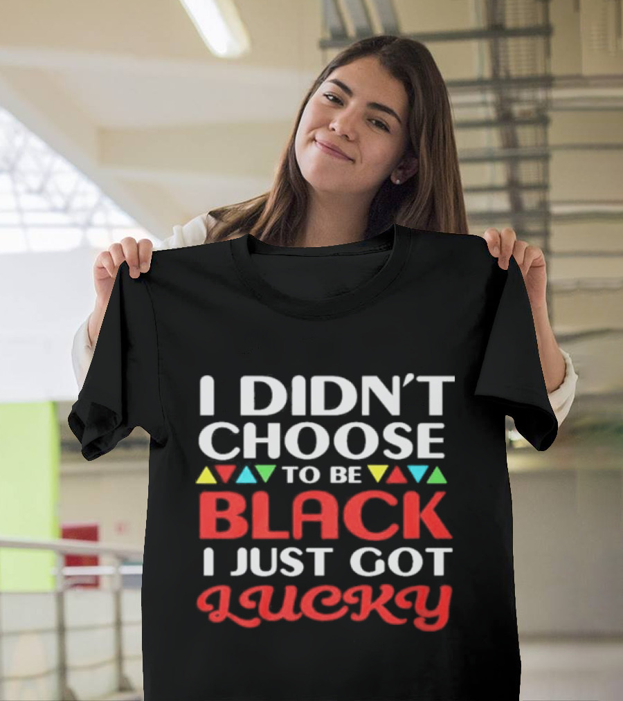 I Didn't Choose To Be Black I Just Got Lucky Colorful Triangle T-Shirt