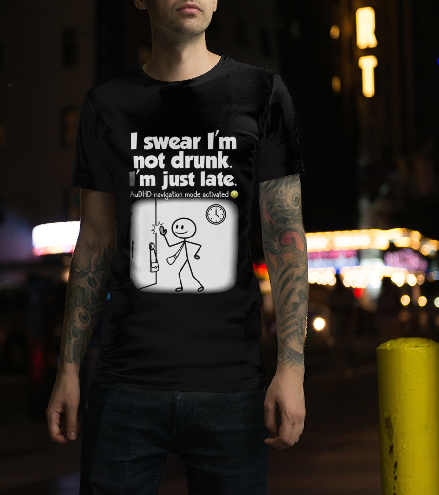 I Swear I'm Not Drunk I'm Just Late AuDHD Navigation Mode Activated Stick Figure S Humor T-Shirt