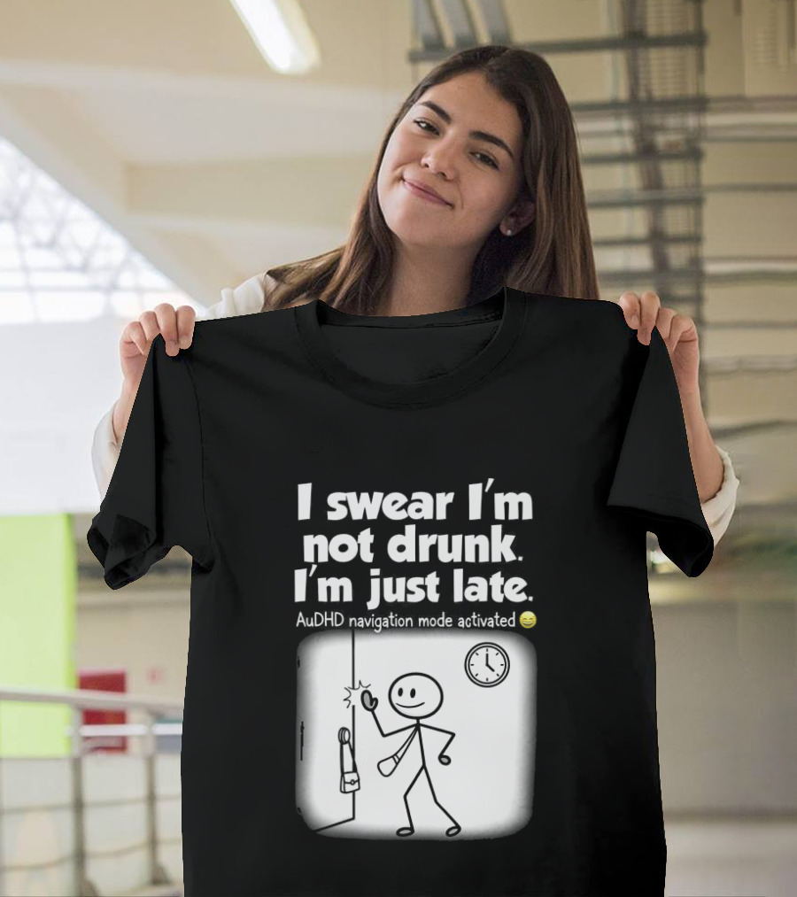 I Swear I'm Not Drunk I'm Just Late AuDHD Navigation Mode Activated Stick Figure S Humor T-Shirt