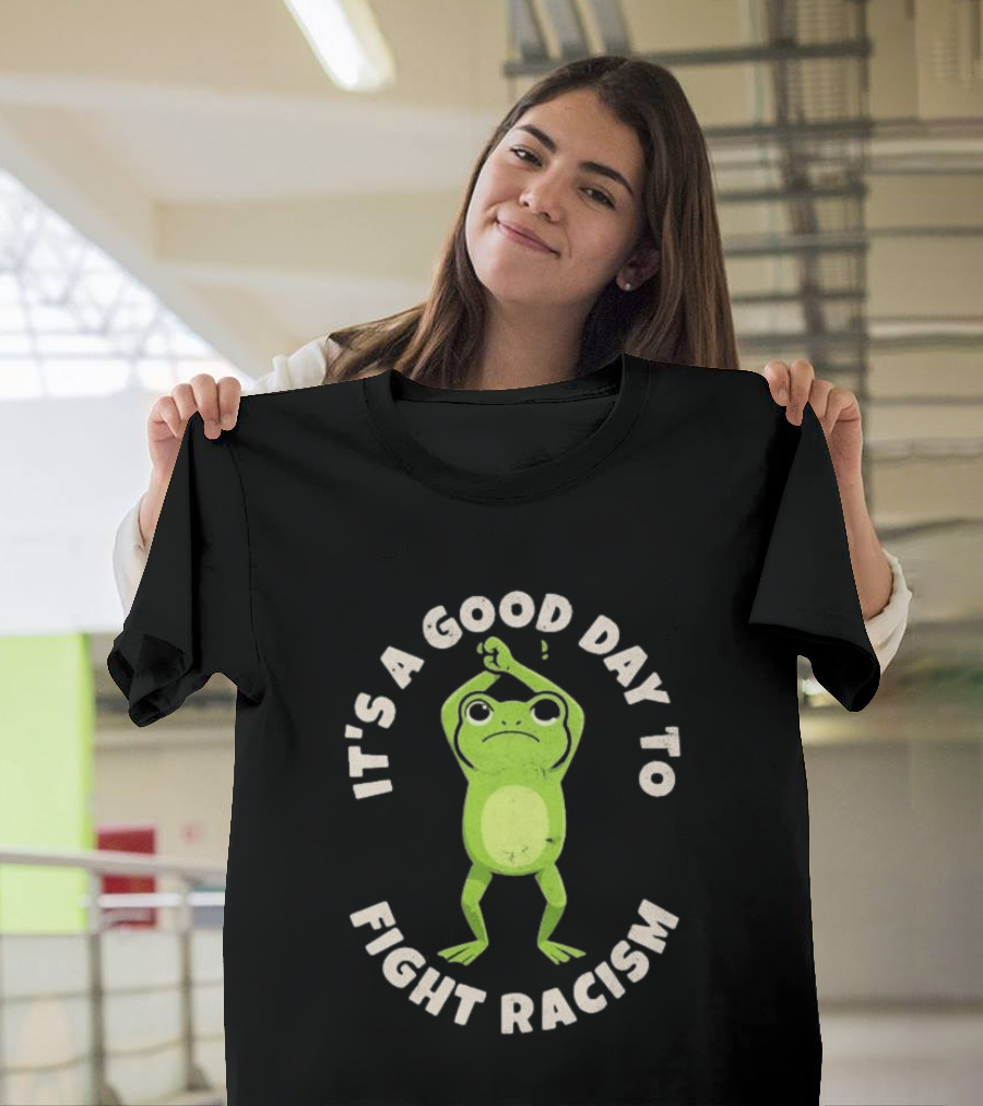 It's A Good Day To Fight Racism 2026 Green Frog Empowerment T-Shirt