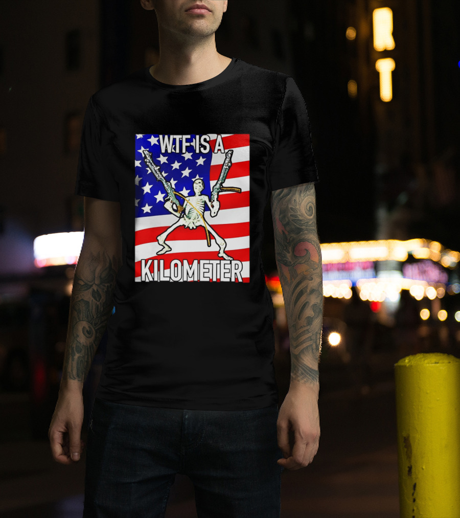 WTF Is A Kilometer Skeleton Holding Guns American Flag T-Shirt