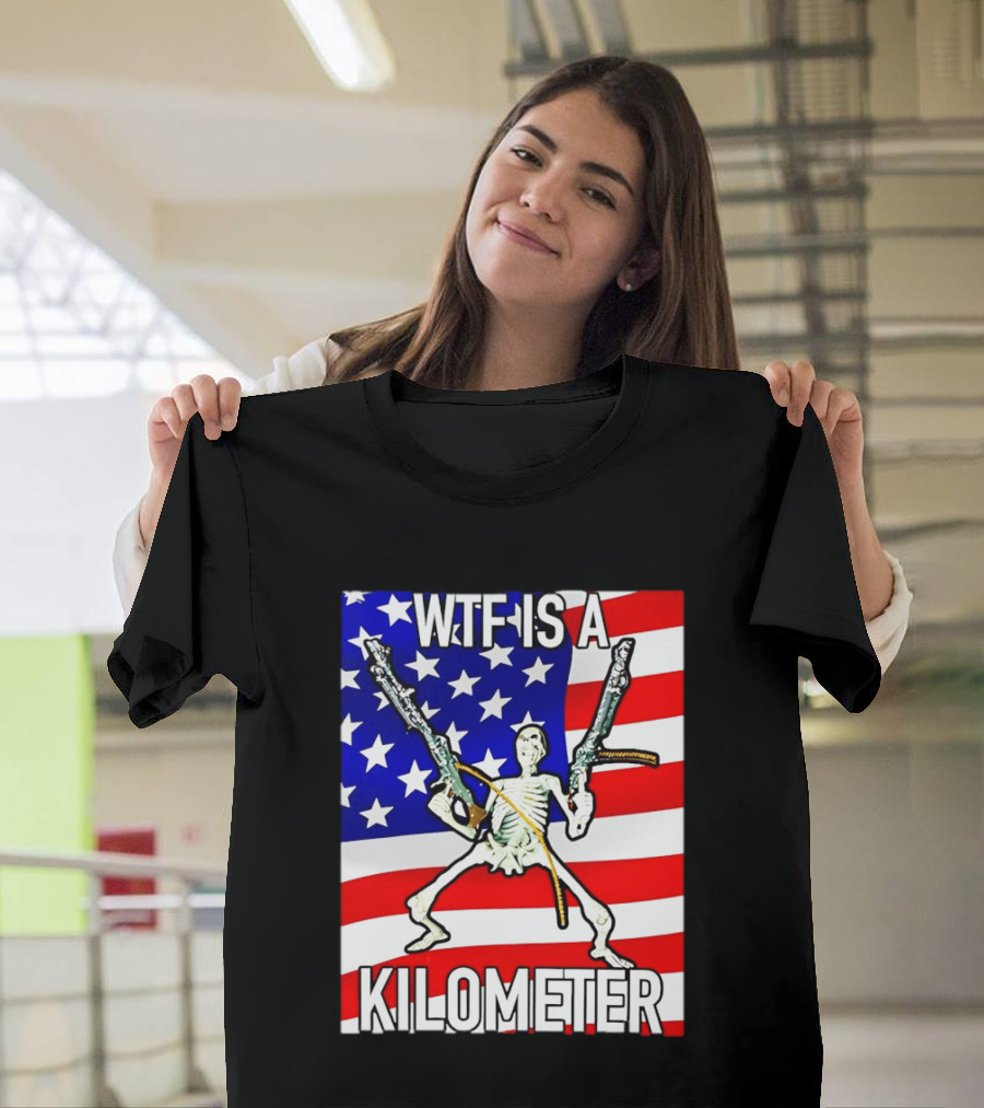 WTF Is A Kilometer Skeleton Holding Guns American Flag T-Shirt