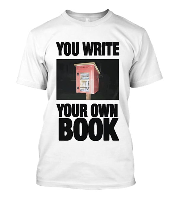 You Write Your Own Book Little Free Library T-Shirt